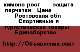 кимоно рост 160  защита перчатки › Цена ­ 1 000 - Ростовская обл. Спортивные и туристические товары » Единоборства   